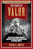 The Price of Valor: The Life of Audie Murphy, America's Most Decorated Hero of World War II (World War II Collection)
