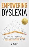 Empowering Dyslexia: Proven Tools & Strategies For Parents & Teachers To Foster Reading & Inspire Dyslexic Brilliance In Children