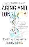 Aging and Longevity: How to Live Longer While Aging Gracefully: An Essential Guide to Functional Health and Wellness