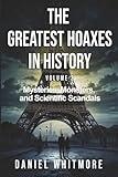 The Greatest Hoaxes in History: Mysteries, Monsters, and Scientific Scandals - 50 Mind-Blowing Deceptions That Challenged Reality: Fascinating True ... Scientific Deceptions That Fooled the World