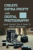 Create Extra Profit With Digital Photography: Launch Yourself Into A Career In Digital Photography: Basic Camera