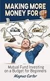 Making More Money for YOU!: Mutual Fund Investing on a Budget for Beginners