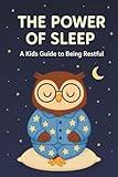 The Power of Sleep: A Kids Guide to Being Restful: How Kids Can Sleep Better: A Bedtime Book with Sleep Science, Healthy Habits, Relaxation Tips, Brain Facts, and Routines for Children Ages 8–12