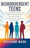Neurodivergent Teens: 12 Success Stories of Teens with ADHD and Autism Who Learned to Thrive—With Proven Strategies, Weekly Action Plans, and Reflection Exercises for Every Challenge