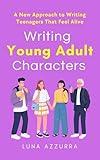 Writing Young Adult Characters: A New Approach To Writing Teenagers That Feel Alive (Crafting Characters)
