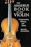 The Amadeus Book of the Violin: Construction, History and Music