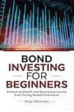 Bond Investing for Beginners: Protecting Wealth and Generating Income Even During Market Downturns