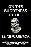 On the Shortness of Life: Adapted for the Contemporary Reader (Greek & Roman Stoic Philosophy)