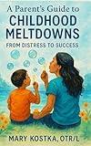 A Parent's Guide to Childhood Meltdowns: From Distress to Success