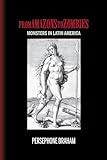 From Amazons to Zombies: Monsters in Latin America (Bucknell Studies in Latin American Literature and Theory)