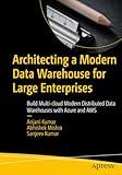 Architecting a Modern Data Warehouse for Large Enterprises: Build Multi-cloud Modern Distributed Data Warehouses with Azure and AWS