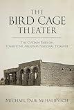 The Bird Cage Theater: The Curtain Rises on Tombstone, Arizona's National Treasure