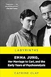Labyrinths: Emma Jung, Her Marriage to Carl, and the Early Years of Psychoanalysis