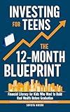 Investing for Teens: The 12-Month Blueprint: Financial Literacy for Kids Who Want to Build Real Wealth Before Graduation (Financial Independence Pathway Book 2)