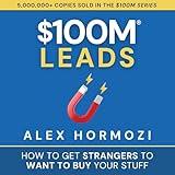 $100M Leads: How to Get Strangers to Want to Buy Your Stuff