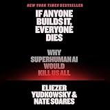 If Anyone Builds It, Everyone Dies: Why Superhuman AI Would Kill Us All