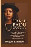 ERYKAH BADU BIOGRAPHY: An Unofficial Biography of the Neo-Soul Goddess, Her Spiritual Artistry and Cultural Influence