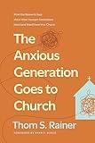 The Anxious Generation Goes to Church: What the Research Says about What Younger Generations Need (and Want) from Your Church (Church Answers Resources)