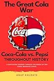 The Great Cola War: Coca-Cola vs. Pepsi: Throughout History ("The Business Rivals: The Epic Saga")