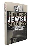 Hitler's Jewish Soldiers: The Untold Story of Nazi Racial Laws and Men of Jewish Descent in the German Military