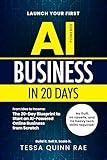 Launch Your First AI Business in 20 Days: From Idea to Income: The 20-Day Blueprint to Start an AI-Powered Online Business from Scratch