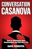 Conversation Casanova: How to Effortlessly Start Conversations and Flirt Like a Pro (How to Talk to Women Book 1)