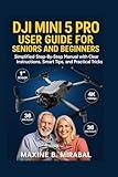 Dji Mini 5 pro User Guide for Seniors and Beginners: Simplified Step-by-Step Manual with Clear Instructions, Smart Tips, and Practical Tricks. (Technology ... Simple for Seniors and Beginners Book 1)