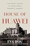 House of Huawei: The Secret History of China's Most Powerful Company