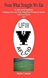 From What Struggle We Eat: An eight-month experience: Laboring in the cause of the United Farm Workers of America With Cesar Chavez 1974