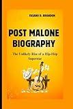 POST MALONE BIOGRAPHY: The Unlikely Rise of a Hip-Hop Superstar