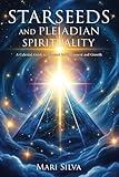 Starseeds and Pleiadian Spirituality: A Celestial Guide to Personal Enlightenment and Growth (Spiritual Astrology)