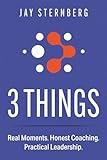3 Things: Real Moments. Honest Coaching. Practical Leadership