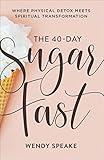 The 40-Day Sugar Fast: Where Physical Detox Meets Spiritual Transformation (A Daily Devotional Journey to Stop Fixating on Food and Fix Your Eyes on Jesus)