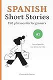 150 Spanish Phrases Through Short Stories for Beginners (A1): Learn Spanish Phrases Naturally with 10 Easy Narratives and English Translations to Build ... Confidence (Spanish Short Stories Book 2)
