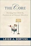 The Core: Teaching Your Child the Foundations of Classical Education