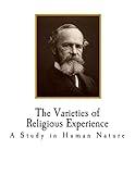 The Varieties of Religious Experience: A Study in Human Nature (Classic William James)