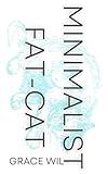 Minimalist Fat-Cat (Unlocking Limitless Success: Unconventional Wisdom & Game-Changing Strategies for Money, Freedom, and Health)
