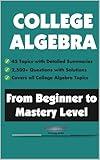 College Algebra: From Beginner to Mastery Level