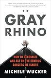 The Gray Rhino: How to Recognize and Act on the Obvious Dangers We Ignore