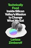 Technically Food: Inside Silicon Valley’s Mission to Change What We Eat