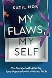 My Flaws, My Self: The Courage to Go After Big, Scary Opportunities At Work and In Life