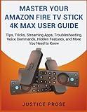 Master Your Amazon Fire TV Stick 4K Max User Guide: Tips, Tricks, Streaming Apps, Troubleshooting, Voice Commands, Hidden Features, and More You Need to Know