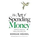 The Art of Spending Money: Simple Choices for a Richer Life