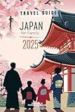 Japan for Family 2025: The Updated and Essential Travel Guide for Your Journey as a Family to Explore and Enjoy the Best of Japan (Family Travel Guides)