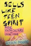 Sells like Teen Spirit: Music, Youth Culture, and Social Crisis