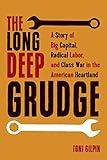 The Long Deep Grudge: A Story of Big Capital, Radical Labor, and Class War in the American Heartland