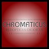 The Science Fiction Fantasy Audio Adventures of Chromaticus; Redopticus-Diodicus, A Narrated Soundscape