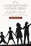 Constipation Conquered: A Holistic Guide to Treating Your Child's Constipation