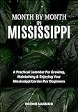 MONTH BY MONTH IN MISSISSIPPI: A Practical Calendar For Growing, Maintaining & Enjoying Your Mississippi Garden For Beginners