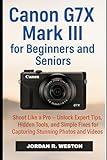 Canon G7X Mark III for Beginners and Seniors: Shoot Like a Pro — Unlock Expert Tips, Hidden Tools, and Simple Fixes for Capturing Stunning Photos and Videos (Tools and Accessories Guide)
